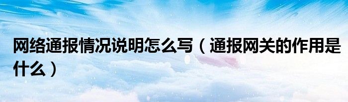 网络通报情况说明怎么写(通报网关的作用是什么)