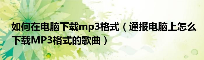 如何在电脑下载mp3格式(通报电脑上怎么下载MP3格式的歌曲)