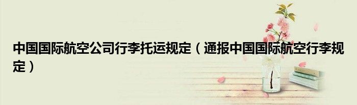 中国国际航空公司行李托运规定(通报中国国际航空行李规定)