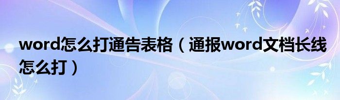 word怎么打通告表格(通报word文档长线怎么打)