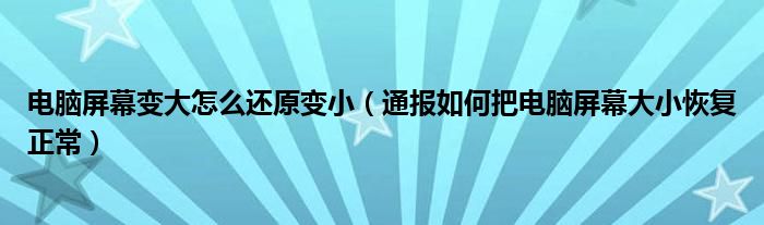 电脑屏幕变大怎么还原变小(通报如何把电脑屏幕大小恢复正常)
