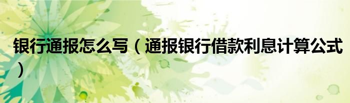 银行通报怎么写(通报银行借款利息计算公式)