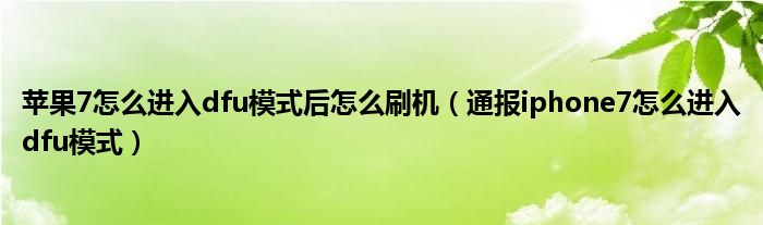 苹果7怎么进入dfu模式后怎么刷机(通报iphone7怎么进入dfu模式)