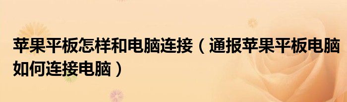 苹果平板怎样和电脑连接(通报苹果平板电脑如何连接电脑)