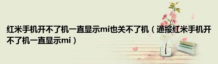 红米手机开不了机一直显示mi也关不了机(通报红米手机开不了机一直显示mi)