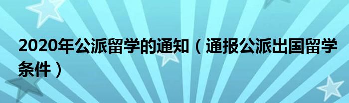 2020年公派留学的通知(通报公派出国留学条件)