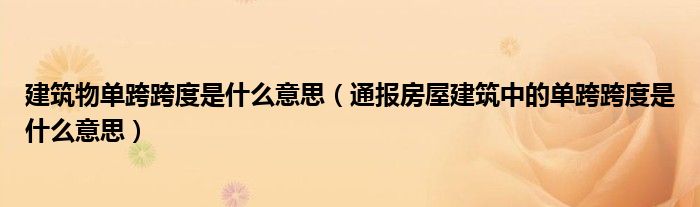 建筑物单跨跨度是什么意思(通报房屋建筑中的单跨跨度是什么意思)