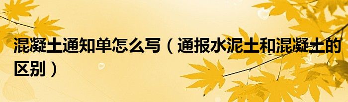 混凝土通知单怎么写(通报水泥土和混凝土的区别)