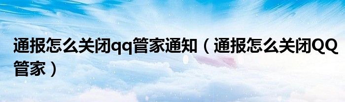 通报怎么关闭qq管家通知(通报怎么关闭QQ管家)