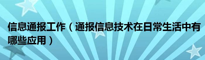 信息通报工作(通报信息技术在日常生活中有哪些应用)