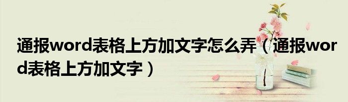 通报word表格上方加文字怎么弄(通报word表格上方加文字)
