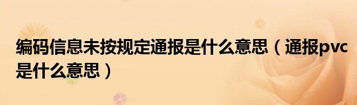 编码信息未按规定通报是什么意思(通报pvc是什么意思)