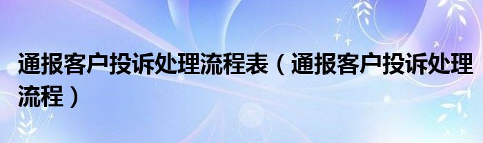 通报客户投诉处理流程表(通报客户投诉处理流程)