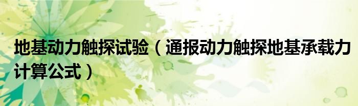 地基动力触探试验(通报动力触探地基承载力计算公式)