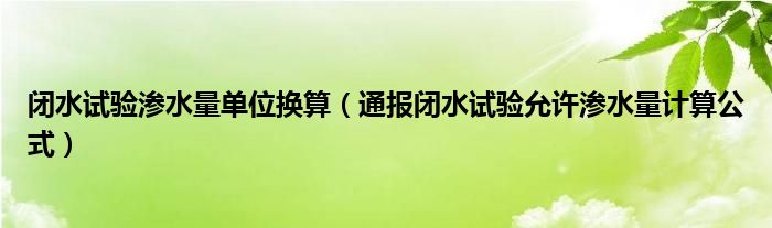 闭水试验渗水量单位换算(通报闭水试验允许渗水量计算公式)