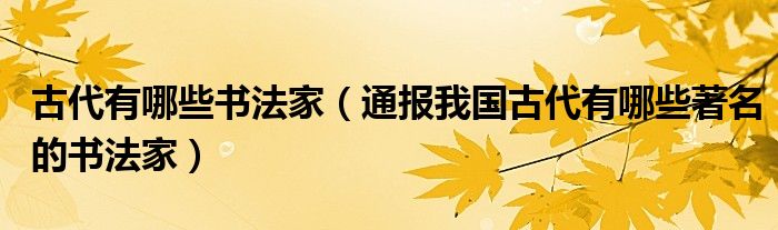 古代有哪些书法家(通报我国古代有哪些著名的书法家)