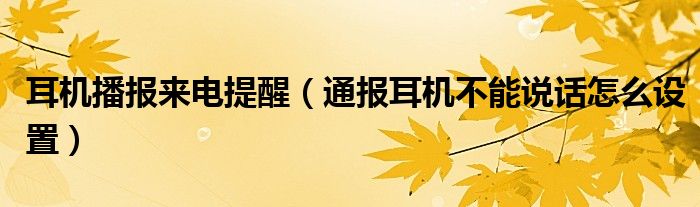 耳机播报来电提醒(通报耳机不能说话怎么设置)