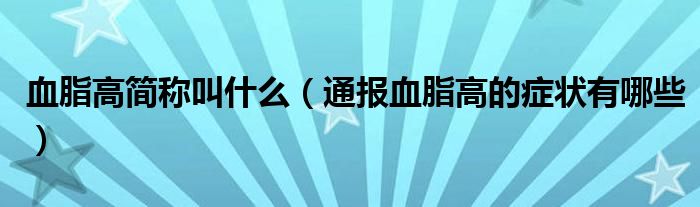 血脂高简称叫什么(通报血脂高的症状有哪些)
