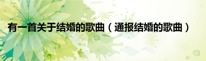 有一首关于结婚的歌曲(通报结婚的歌曲)