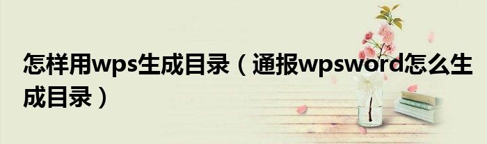 怎样用wps生成目录(通报wpsword怎么生成目录)