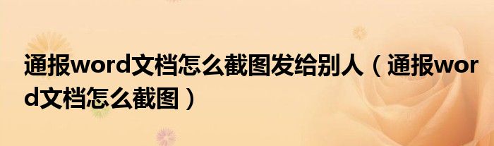 通报word文档怎么截图发给别人(通报word文档怎么截图)