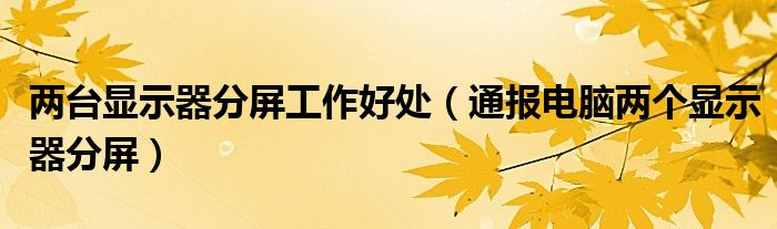 两台显示器分屏工作好处(通报电脑两个显示器分屏)
