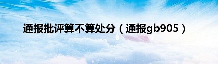 通报批评算不算处分(通报gb905)
