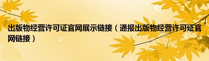 出版物经营许可证官网展示链接(通报出版物经营许可证官网链接)