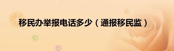 移民办举报电话多少(通报移民监)