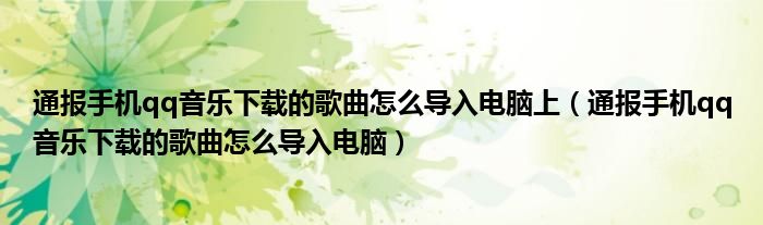 通报手机qq音乐下载的歌曲怎么导入电脑上（通报手机qq音乐下载的歌曲怎么导入电脑）