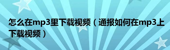 怎么在mp3里下载视频(通报如何在mp3上下载视频)