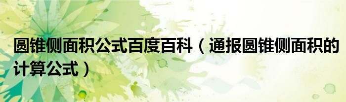 圆锥侧面积公式百度百科(通报圆锥侧面积的计算公式)