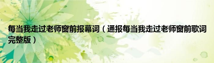 每当我走过老师窗前报幕词(通报每当我走过老师窗前歌词完整版)