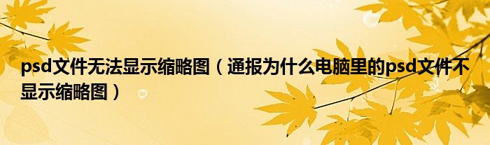 psd文件无法显示缩略图(通报为什么电脑里的psd文件不显示缩略图)