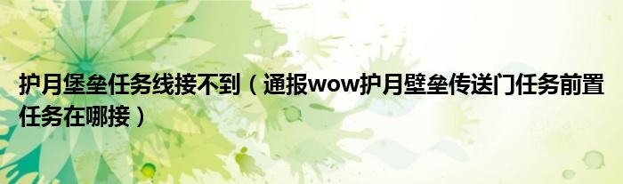 护月堡垒任务线接不到(通报wow护月壁垒传送门任务前置任务在哪接)