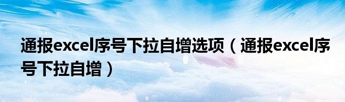 通报excel序号下拉自增选项(通报excel序号下拉自增)