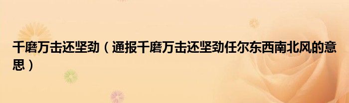 千磨万击还坚劲(通报千磨万击还坚劲任尔东西南北风的意思)