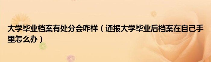 大学毕业档案有处分会咋样(通报大学毕业后档案在自己手里怎么办)