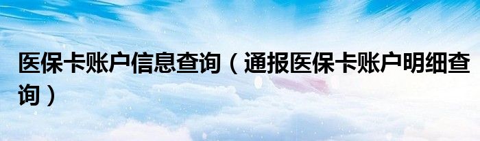 医保卡账户信息查询(通报医保卡账户明细查询)