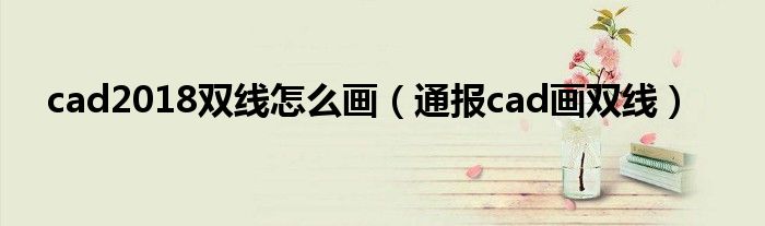 cad2018双线怎么画(通报cad画双线)