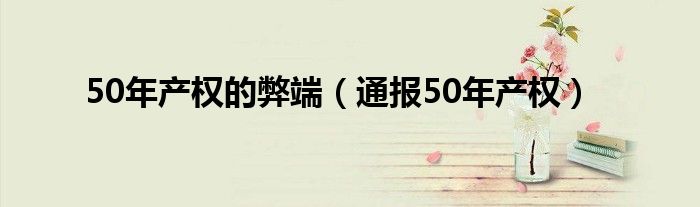 50年产权的弊端(通报50年产权)