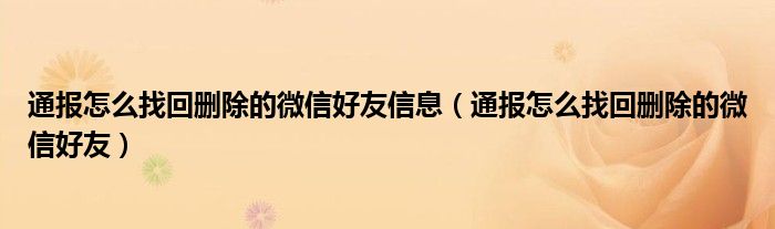 通报怎么找回删除的微信好友信息(通报怎么找回删除的微信好友)