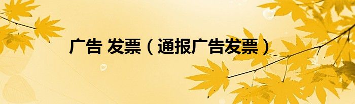 广告 发票(通报广告发票)