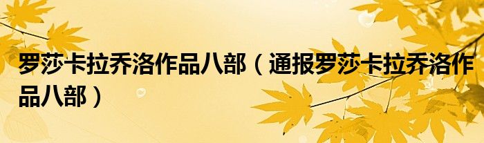 罗莎卡拉乔洛作品八部(通报罗莎卡拉乔洛作品八部)
