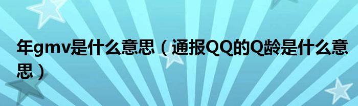 年gmv是什么意思(通报QQ的Q龄是什么意思)