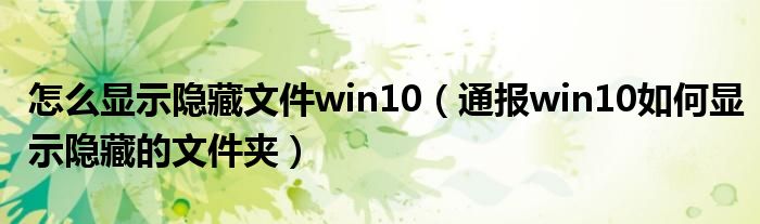 怎么显示隐藏文件win10(通报win10如何显示隐藏的文件夹)