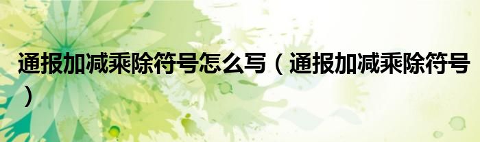 通报加减乘除符号怎么写(通报加减乘除符号)