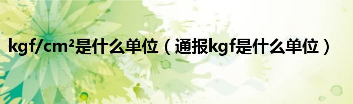 kgf/cm²是什么单位(通报kgf是什么单位)
