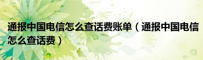通报中国电信怎么查话费账单(通报中国电信怎么查话费)