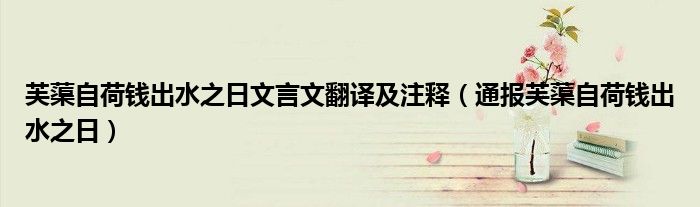 芙蕖自荷钱出水之日文言文翻译及注释(通报芙蕖自荷钱出水之日)